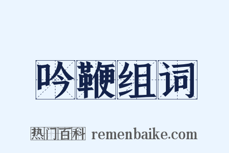 吟鞭组词是什么意思的图片